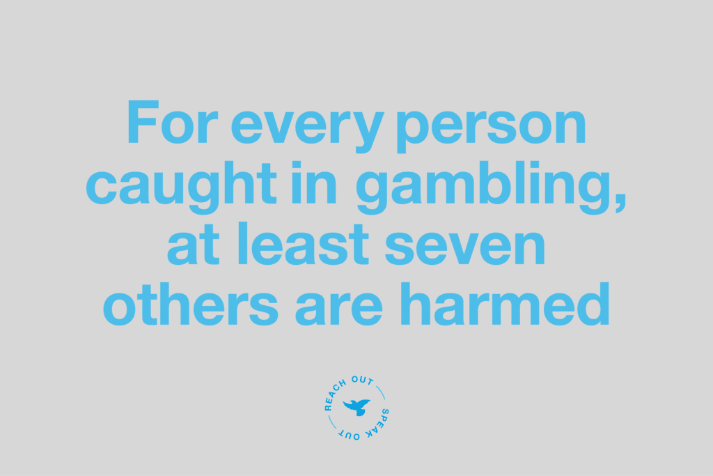 For every person caught in gambling at least seven others are harmed
